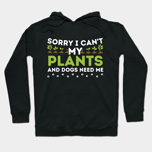 Sorry I Can't My Plants And Dogs Need Me Hoodie by Teewyld